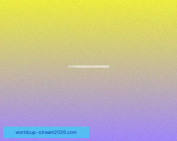 2026世界杯精彩比赛回放全解析精彩瞬间与战术亮点揭秘